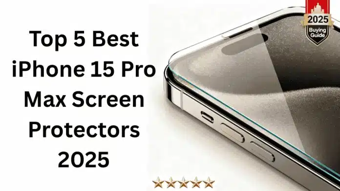 Top 5 Best Iphone 15 Pro Max Screen Protectors (2025 Buying Guide)